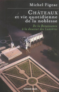 Châteaux et vie quotidienne de la noblesse. De la Renaissance à la douceur des Lumières - Figeac Michel