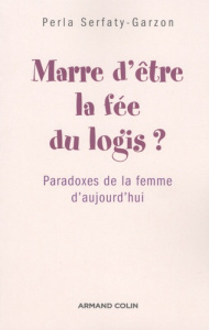 Marre d'être la fée du logis ? Paradoxes de la femme d'aujourd'hui - Serfaty-Garzon Perla