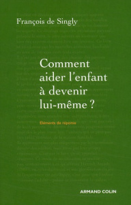 Comment aider l'enfant à devenir lui-même ? Guide de voyage à l'intention du parent - Singly François de