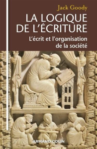 La logique de l'écriture. L'écrit et l'organisation de la société - Goody Jack ; Roussel Anne-Marie ; Dagiral Eric ; M