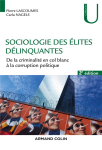 Sociologie des élites délinquantes. De la criminalité en col blanc à la corruption politique, 2e édi - Lascoumes Pierre ; Nagels Carla