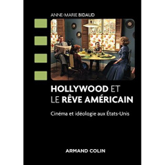 Hollywood et le rêve américain. Cinéma et idéologie aux Etats-Unis, 2e édition revue et corrigée - Bidaud Anne-Marie