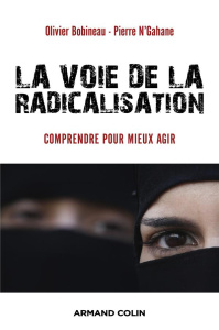 La voie de la radicalisation. Comprendre pour mieux agir - Bobineau Olivier ; N'Gahane Pierre