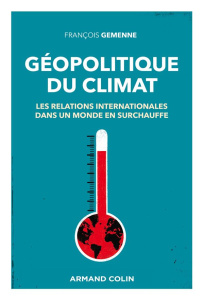 Géopolitique du climat. Les relations internationales dans un monde en surchauffe - Gemenne François