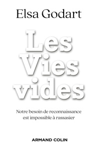 Les vies vides. Notre besoin de reconnaissance est impossible à rassasier - Godart Elsa