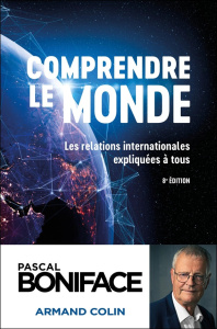 Comprendre le monde. Les relations internationales expliquées à tous, 8e édition - Boniface Pascal