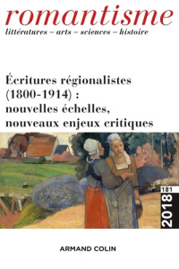 Romantisme N° 181/2018 : Ecritures régionalistes (1800-1914) : nouvelles échelles, nouveaux enjeux c - Roudeau Cécile ; Diaz José-Luis