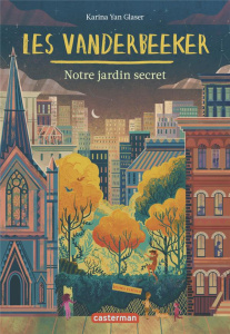 Les Vanderbeeker Tome 2 : Notre jardin secret - Yan Glaser Karina ; Serval Nathalie