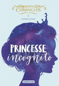 Rosewood Chronicles Tome 1 : Princesse incognito - Glynn Connie ; Guitton Anne