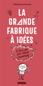 La grande fabrique à idées. Le livre-jeu pour devenir supercréatif - Brasseur Philippe ; Baas Thomas