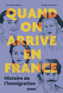 Quand on arrive en France. L'histoire de l'immigration : la meilleure réponse à l'intolérance et au - Billioud Jean-Michel ; Sterckeman Michaël ; Wihtol