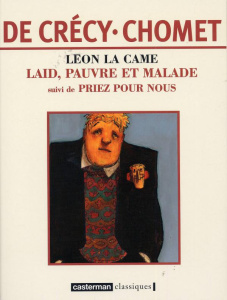 Léon la Came : Laid, pauvre et malade suivi de Priez pour nous - Crécy Nicolas de ; Chomet Sylvain