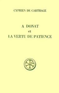 A DONAT ET LA VERTU DE PATIENCE. Edition bilingue français-latin - CYPRIEN DE CARTHAGE