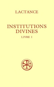 INSTITUTIONS DIVINES. Livre 1, Edition bilingue français-latin - LACTANCE
