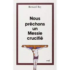 Nous prêchons un Messie crucifié - Rey Bernard
