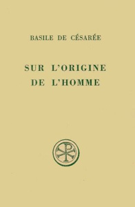 SUR L'ORIGINE DE L'HOMME. Homélies 10 et 11 de l'Hexaéméron, Edition bilingue français-grec - BASILE DE CESAREE
