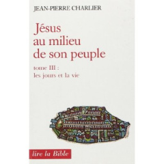 JESUS AU MILIEU DE SON PEUPLE. Tome 3, Les jours et la vie - Charlier Jean-Pierre