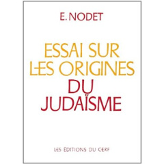 Essai sur les origines du judaïsme. De Josué aux Pharisiens - Nodet Etienne