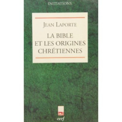 La Bible et les origines chrétiennes - Laporte J