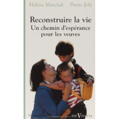Reconstruire la vie. Un chemin d'espérance pour les veuves - Joly Pierre ; Marchal Hélène
