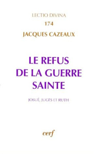 Le refus de la guerre sainte. Josué, Juges et Ruth - Cazeaux Jacques