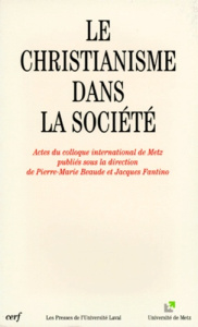 LE CHRISTIANISME DANS LA SOCIETE. Actes du colloque international de Metz (mai 1995) - Beaude Pierre Marie ; Fantino Jacques