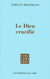Le Dieu crucifié. La croix du Christ, fondement et critique de la théologie chrétienne, 3e édition - Moltmann Jürgen