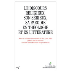 Le discours religieux, son sérieux, sa parodie en théologie et en littérature. Actes du colloque int - Beaude Pierre-Marie ; Fantino Jacques