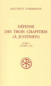 Défense des trois chapitres (à Justinien). Tome 1 (Livres I-II) - FACUNDUS D'HERMIANE