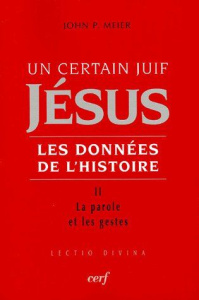 Un certain Juif, Jésus - Les données de l'Histoire. Tome 2, La parole et les gestes - Meier John-P ; Degorce Jean-Bernard ; Ehlinger Cha