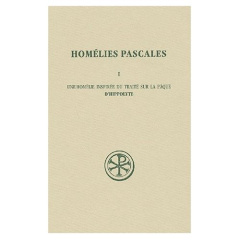 Homélies pascales. Tome 1, Une homélie inspirée du traité de la Pâque d'Hippolyte - HIPPOLYTE DE ROME
