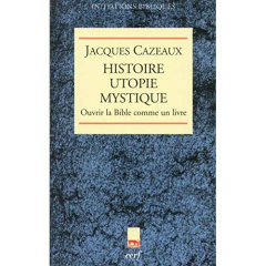 Histoire utopie mystique. Ouvrir la Bible comme un livre - Cazeaux Jacques