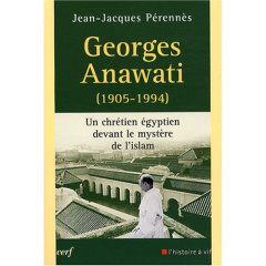Georges Anawati (1905-1994). Un chrétien égyptien devant le mystère de l'Islam - Perennès Jean-Jacques ; El-Khodeiry Zeinab
