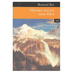 Marcher vers toi mon Dieu. Le défi de l'existence chrétienne - Rey Bernard