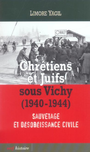 Chrétiens et Juifs sous Vichy (1940-1944). Sauvetage et désobéissance civile - Yagil Limore ; Bauer Yehuda