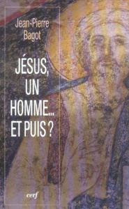 Jésus, un homme... et puis ? - Bagot Jean-Pierre