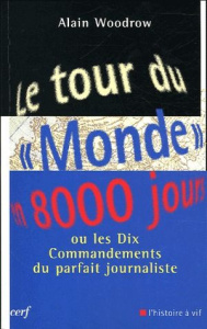 Le tour du "Monde" en 8000 jours. Ou les dix commandements du parfait journaliste - Woodrow Alain