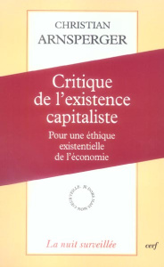 Critique de l'existence capitaliste. Pour une éthique existentielle de l'économie - Arnsperger Christian
