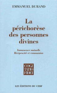 La périchorèse des personnes divines. Immanence mutuelle, réciprocité et communion - Durand Emmanuel ; Holzer Vincent