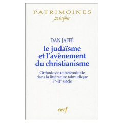 Le judaïsme et l'avènement du christianisme. Orthodoxie et hétérodoxie dans la littérature talmuniqu - Jaffé Dan ; Blanchetière François
