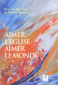 Aimer l'Eglise, aimer le monde. Actes du colloque de Fondacio (Bruxelles, novembre 2003) - Testard Gérard ; Villepelet Denis ; Legrand Hervé