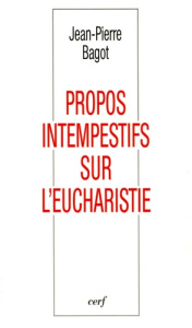 Propos intempestifs sur l'eucharistie - Bagot Jean-Pierre