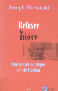 Refuser la misère. Une pensée politique née de l'action - Wresinski Joseph