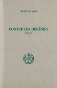 Contre les hérésies. Livre IV Tome 1, Introduction, notes justificatives, tables - LYON IRENEE DE