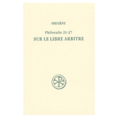 Sur le libre arbitre. Philocalie 21-27 - ORIGENE