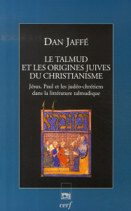 Le Talmud et les origines juives du christianisme. Jésus, Paul et les judéo-chrétiens dans la littér - Jaffé Dan