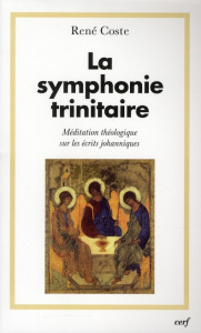 La symphonie trinitaire. Méditation théologique sur les écrits johanniques - Coste René