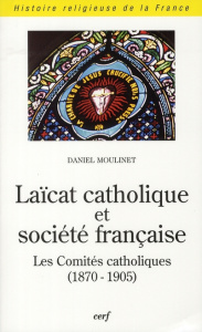 Laïcat catholique et société française. Les Comités catholiques (1870-1905) - Moulinet Daniel