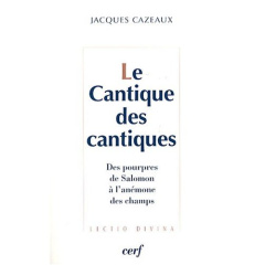Le Cantique des cantiques. Des pourpres de Salomon à l'anémone des champs - Cazeaux Jacques
