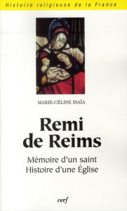 Remi de Reims. Mémoire d'un saint, histoire d'une Eglise - Isaïa Marie-Céline